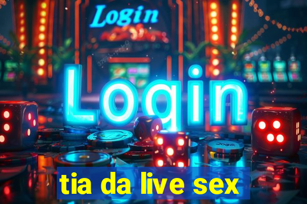 tia da live sex